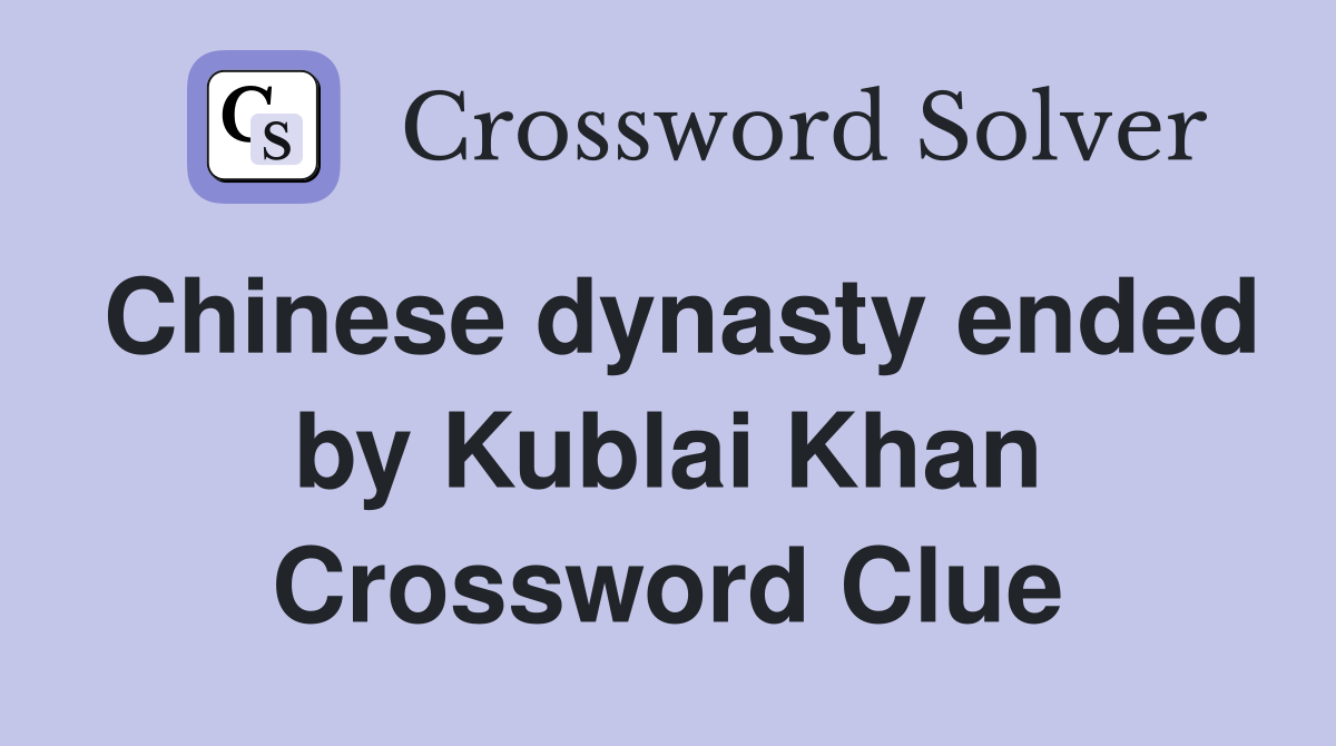 Chinese dynasty ended by Kublai Khan Crossword Clue