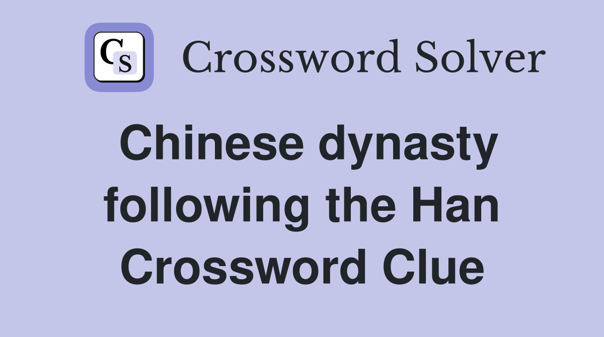 Chinese dynasty following the Han Crossword Clue