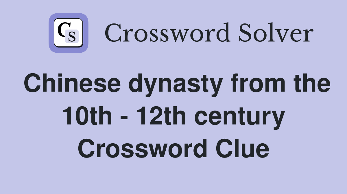 Chinese dynasty from the 10th - 12th century Crossword Clue