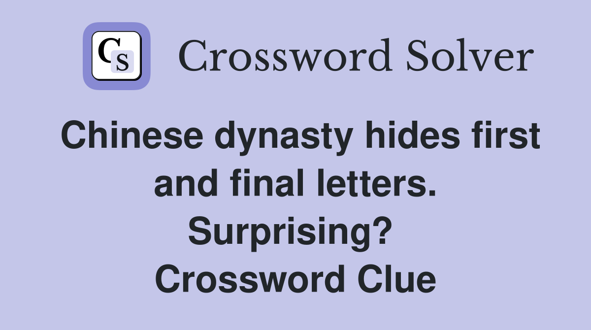 Chinese dynasty hides first and final letters. Surprising?  Crossword Clue
