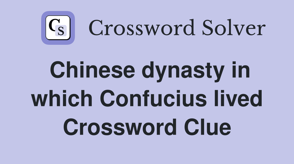 Chinese dynasty in which Confucius lived Crossword Clue
