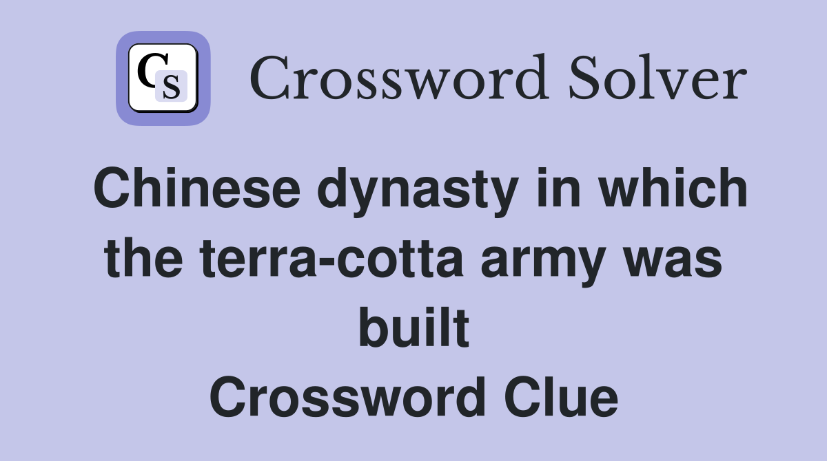 Chinese dynasty in which the terra-cotta army was built Crossword Clue