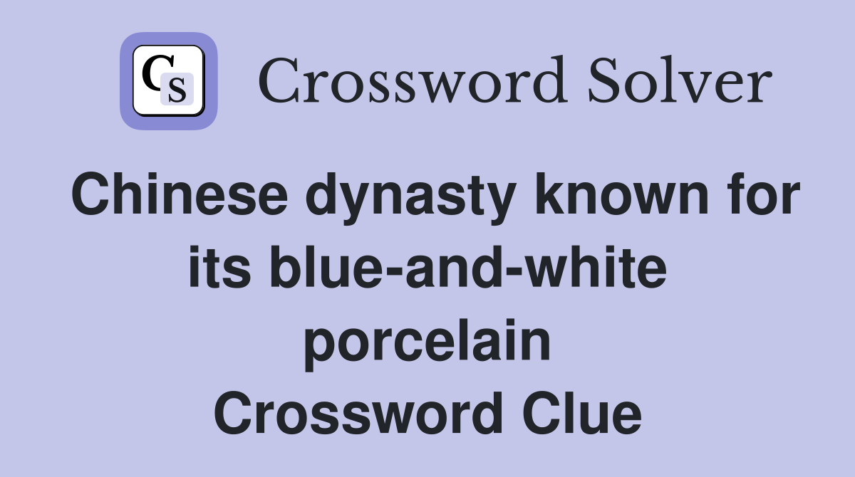 Chinese dynasty known for its blue-and-white porcelain Crossword Clue