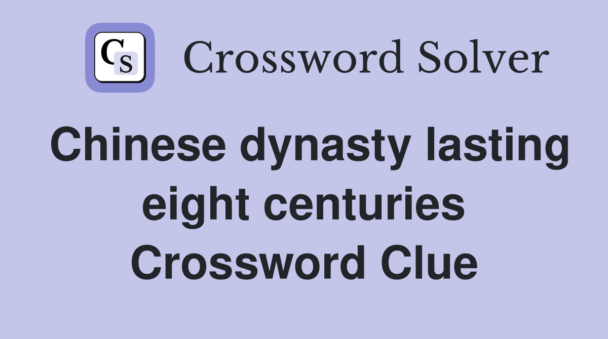 Chinese dynasty lasting eight centuries Crossword Clue