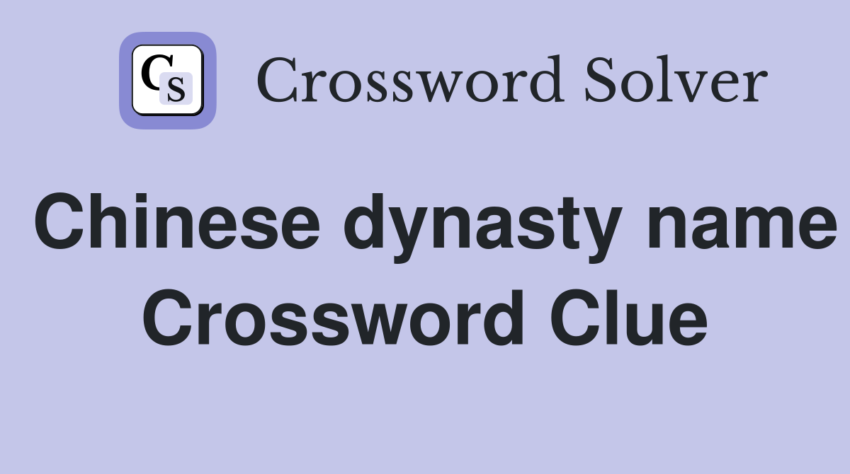 Chinese dynasty name Crossword Clue