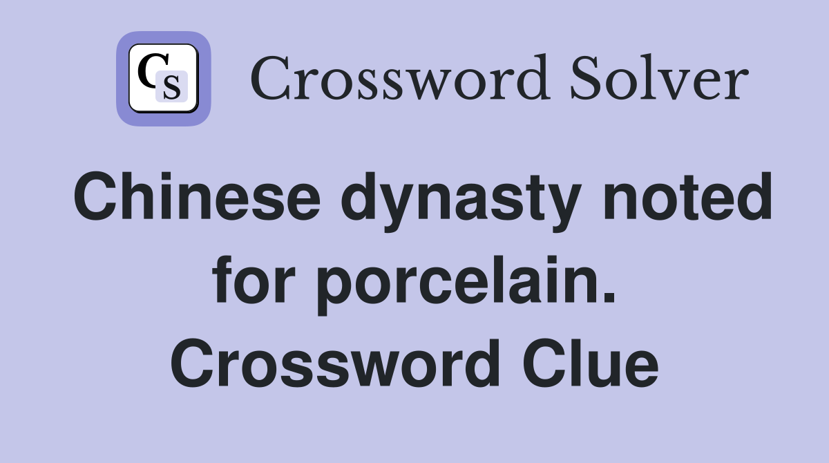 Chinese dynasty noted for porcelain. Crossword Clue