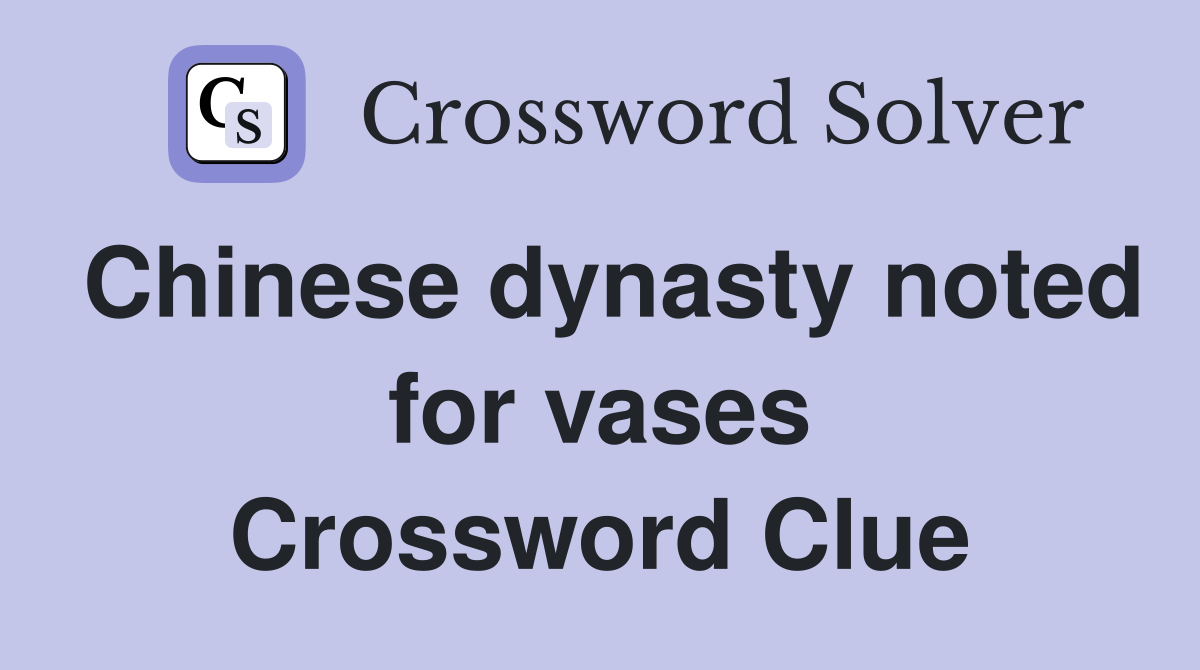 Chinese dynasty noted for vases Crossword Clue