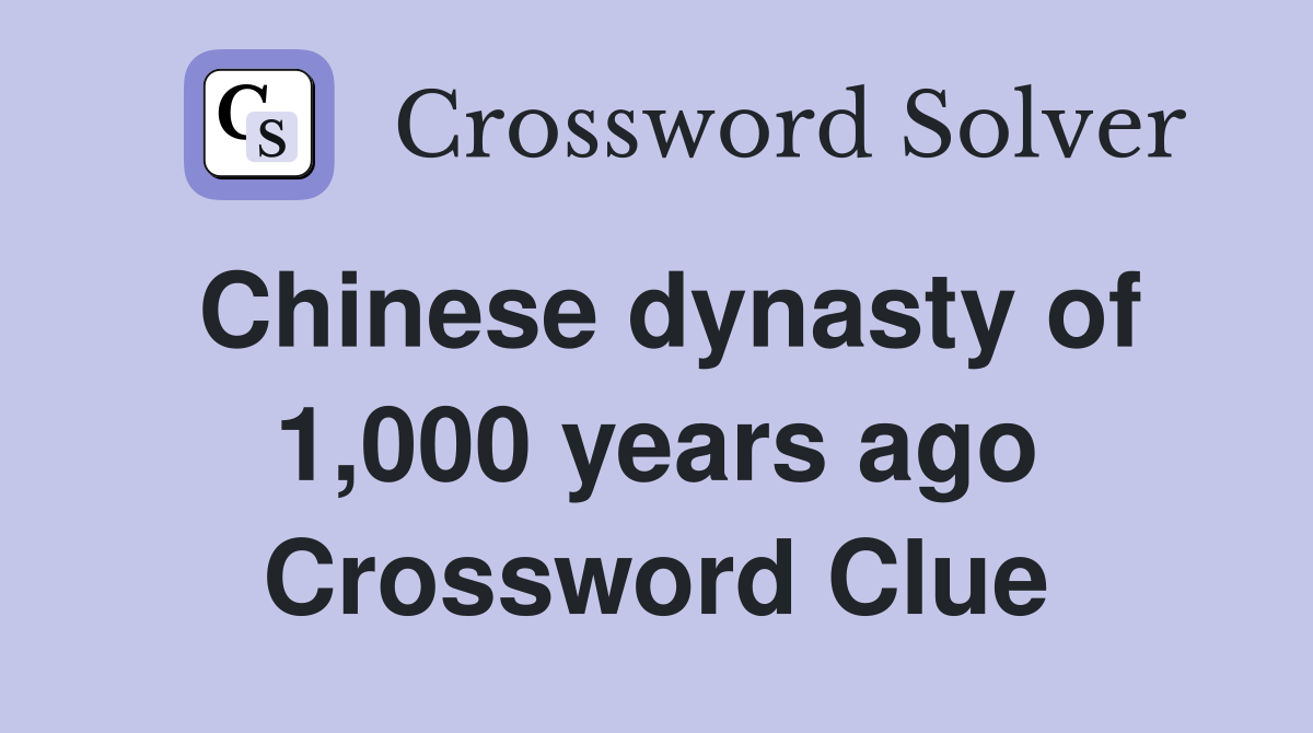 Chinese dynasty of 1,000 years ago Crossword Clue