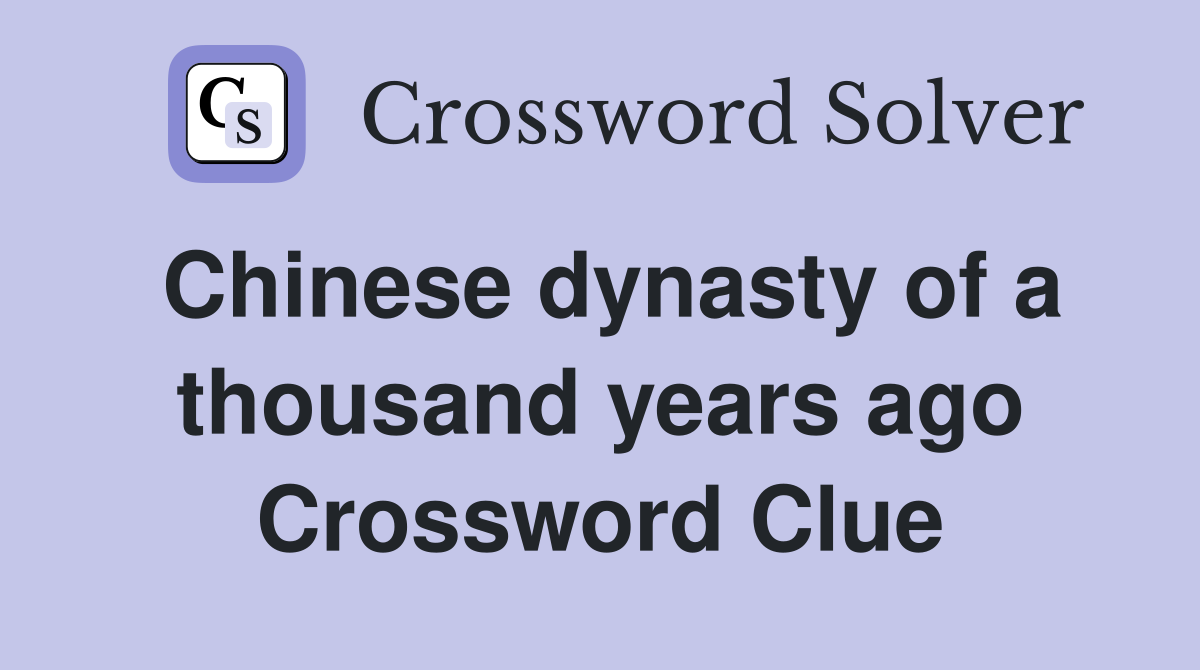 Chinese dynasty of a thousand years ago Crossword Clue