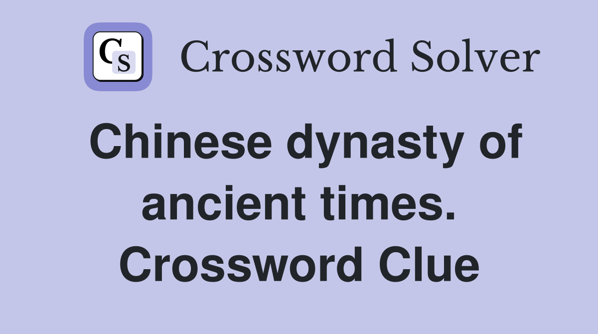 Chinese dynasty of ancient times. Crossword Clue