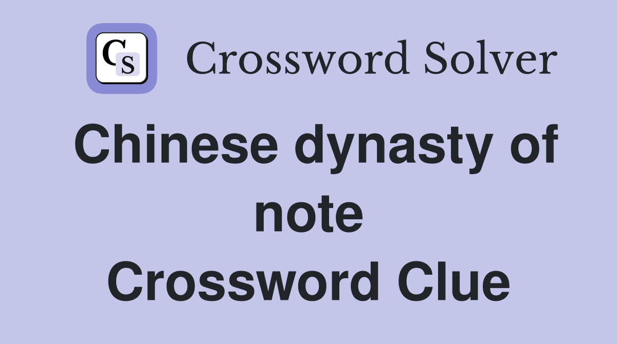 Chinese dynasty of note Crossword Clue