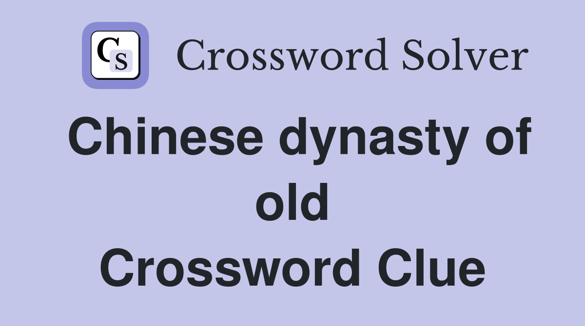 Chinese dynasty of old Crossword Clue