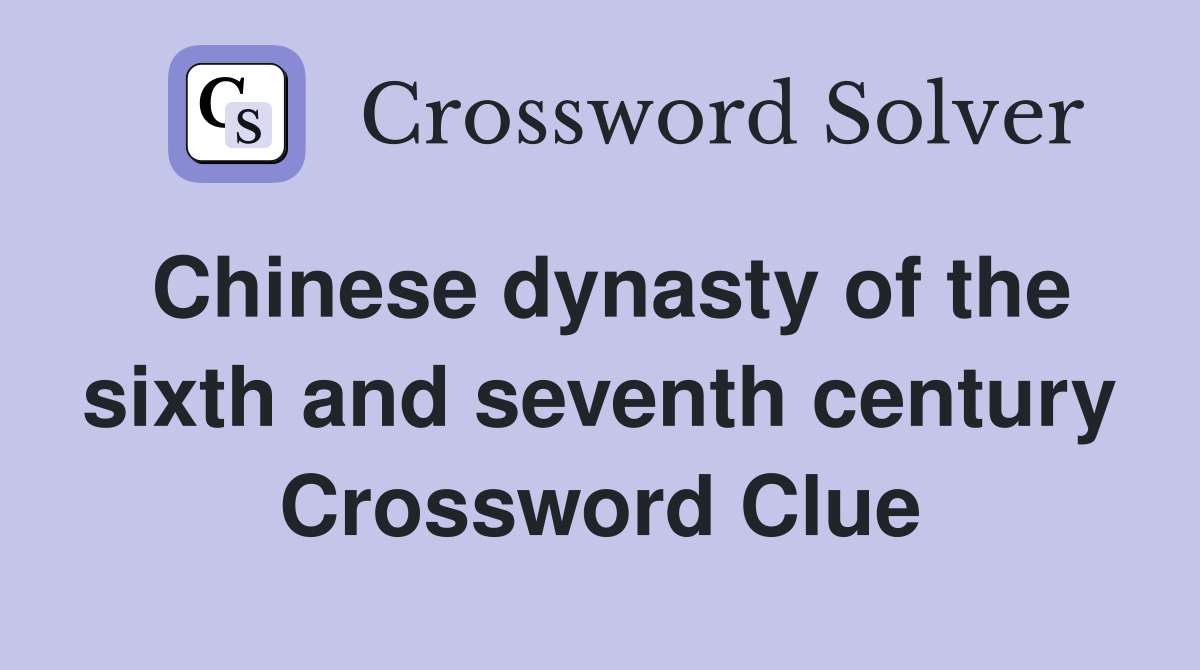 Chinese dynasty of the sixth and seventh century Crossword Clue