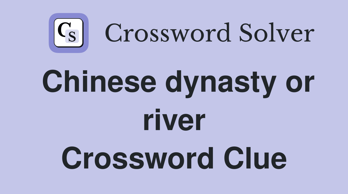 Chinese dynasty or river Crossword Clue