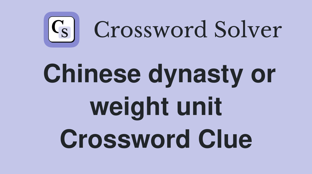 Chinese dynasty or weight unit Crossword Clue