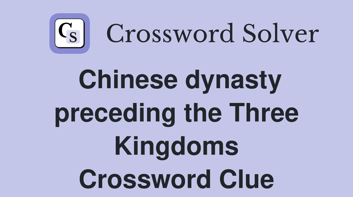 Chinese dynasty preceding the Three Kingdoms Crossword Clue