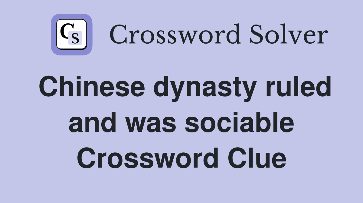 Chinese dynasty ruled and was sociable Crossword Clue