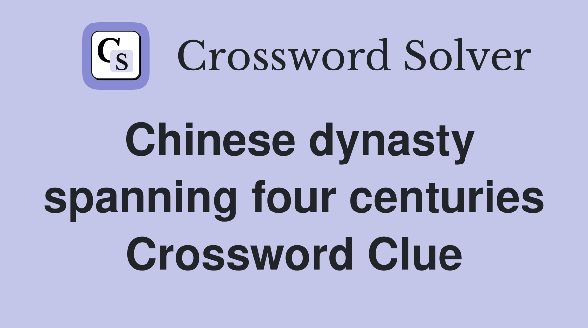 Chinese dynasty spanning four centuries Crossword Clue