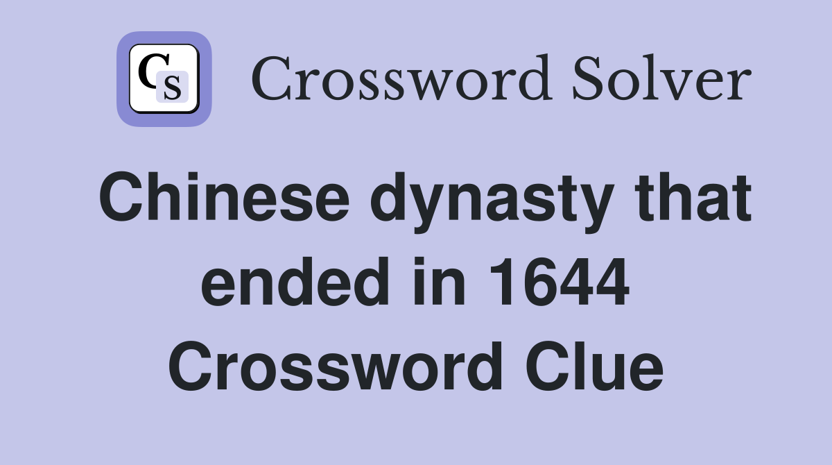Chinese dynasty that ended in 1644 Crossword Clue