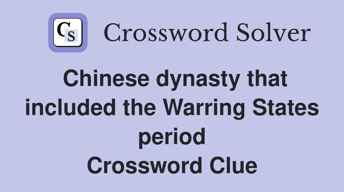 Chinese dynasty that included the Warring States period Crossword Clue
