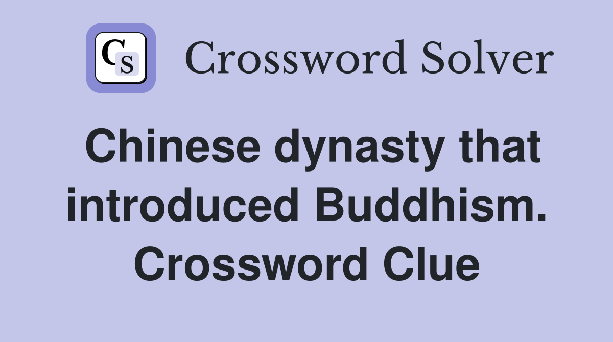 Chinese dynasty that introduced Buddhism. Crossword Clue