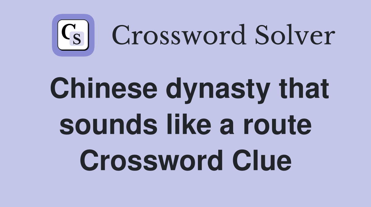 Chinese dynasty that sounds like a route Crossword Clue