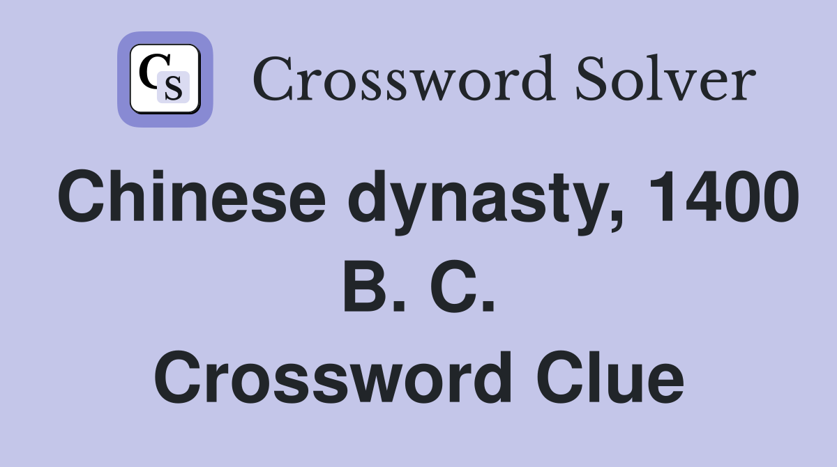 Chinese dynasty, 1400 B. C. Crossword Clue