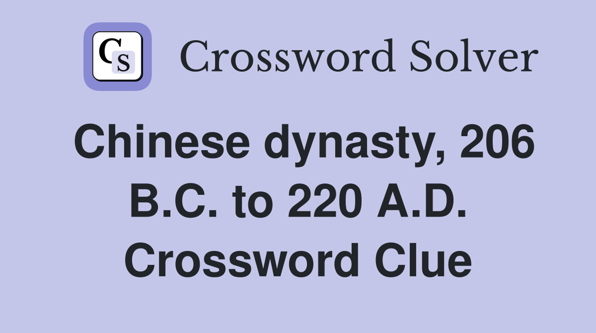 Chinese dynasty, 206 B.C. to 220 A.D. Crossword Clue