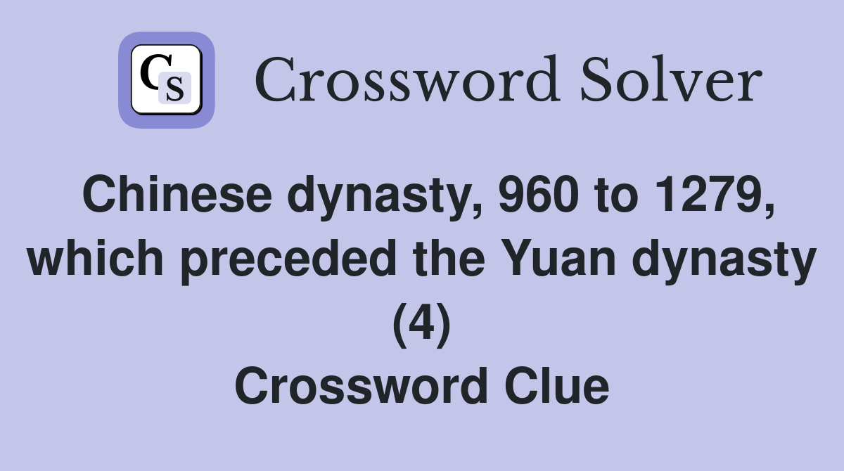 Chinese dynasty, 960 to 1279, which preceded the Yuan dynasty (4) Crossword Clue