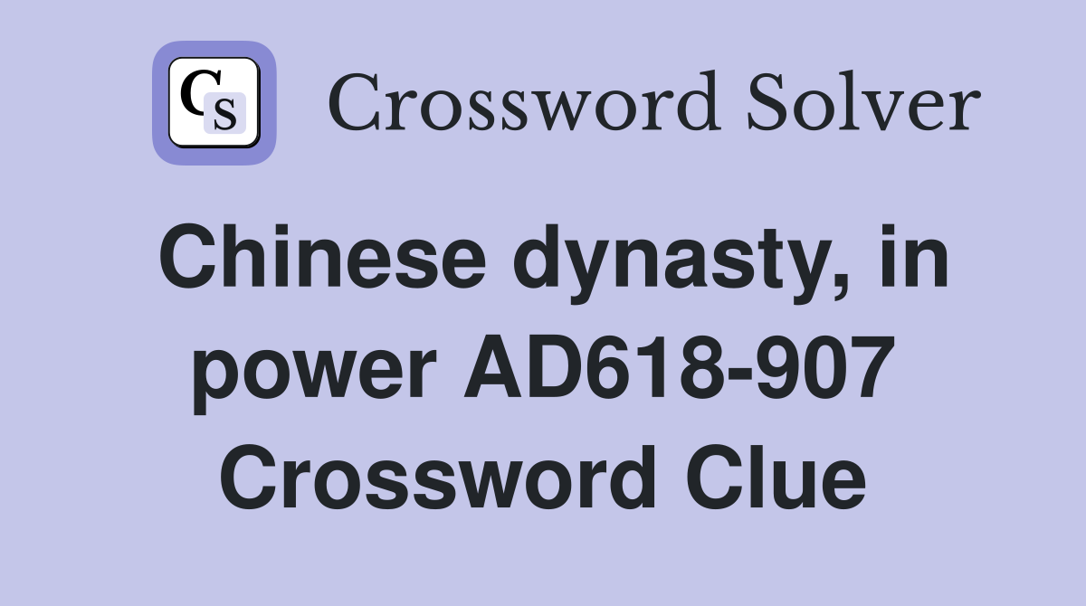 Chinese dynasty, in power AD618-907 Crossword Clue