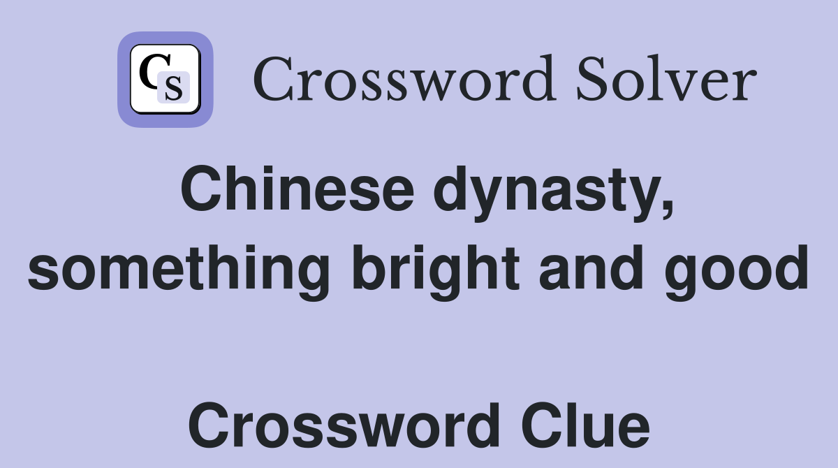 Chinese dynasty, something bright and good  Crossword Clue