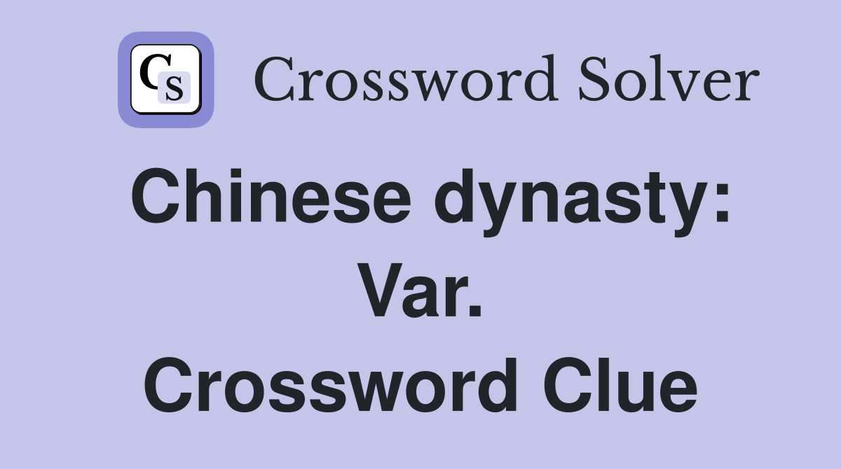 Chinese dynasty: Var. Crossword Clue
