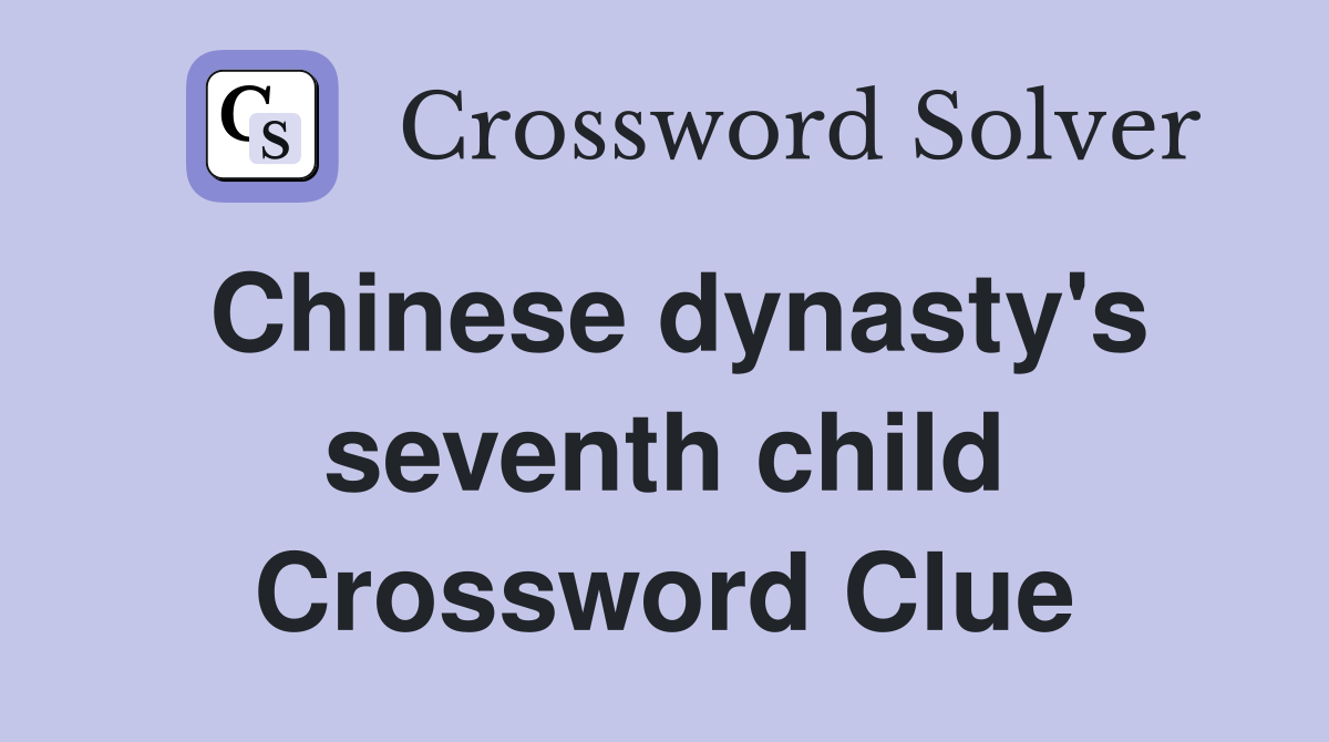 Chinese dynasty's seventh child Crossword Clue