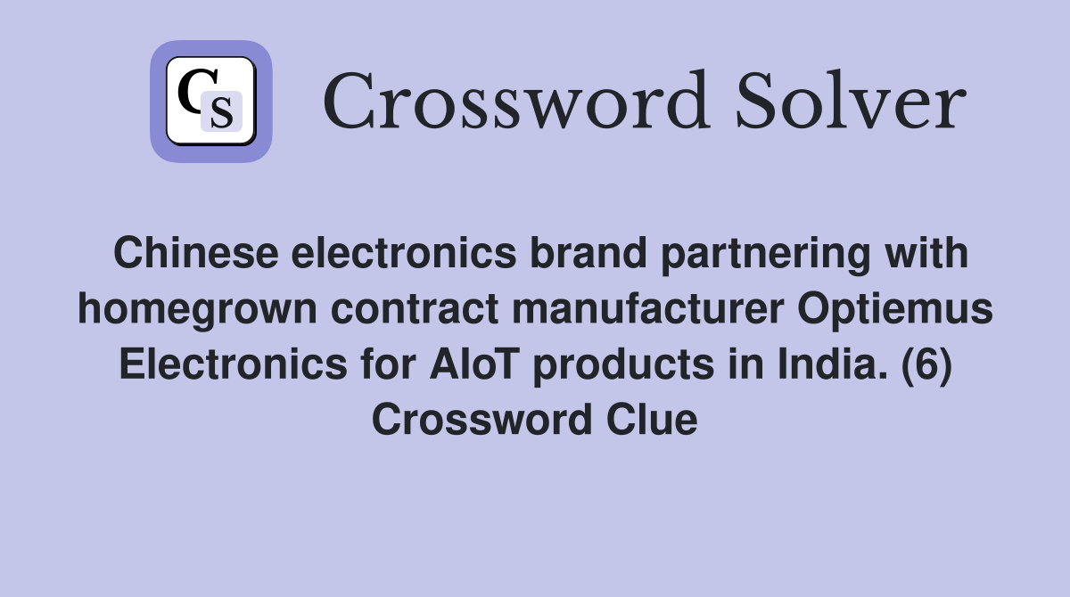 Chinese electronics brand partnering with homegrown contract manufacturer Optiemus Electronics for AIoT products in India. (6) Crossword Clue
