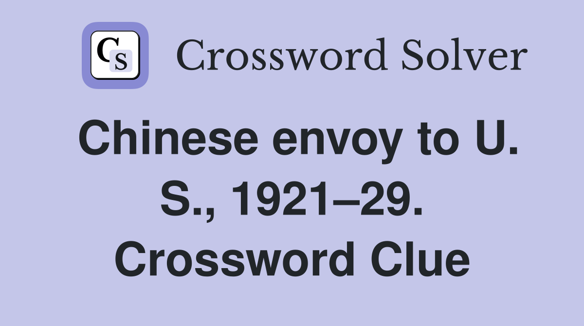Chinese envoy to U. S., 1921–29. Crossword Clue