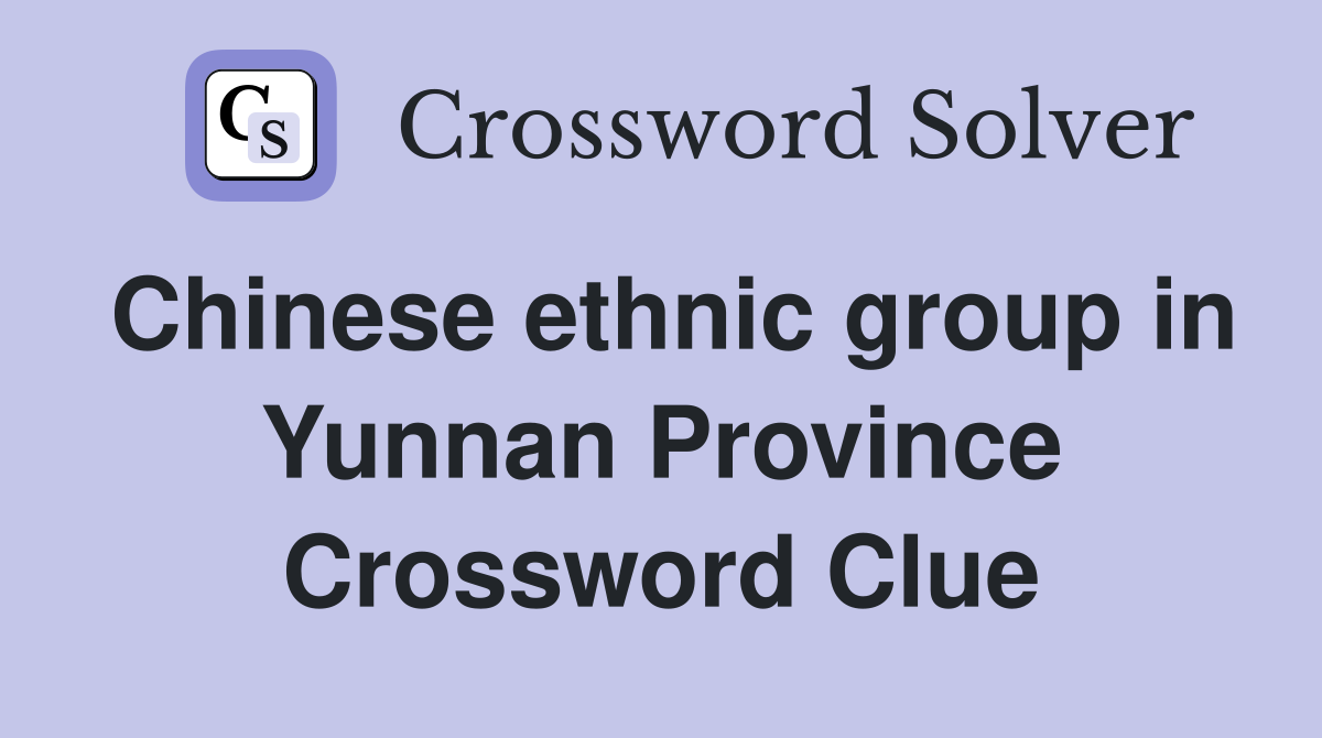 Chinese ethnic group in Yunnan Province Crossword Clue