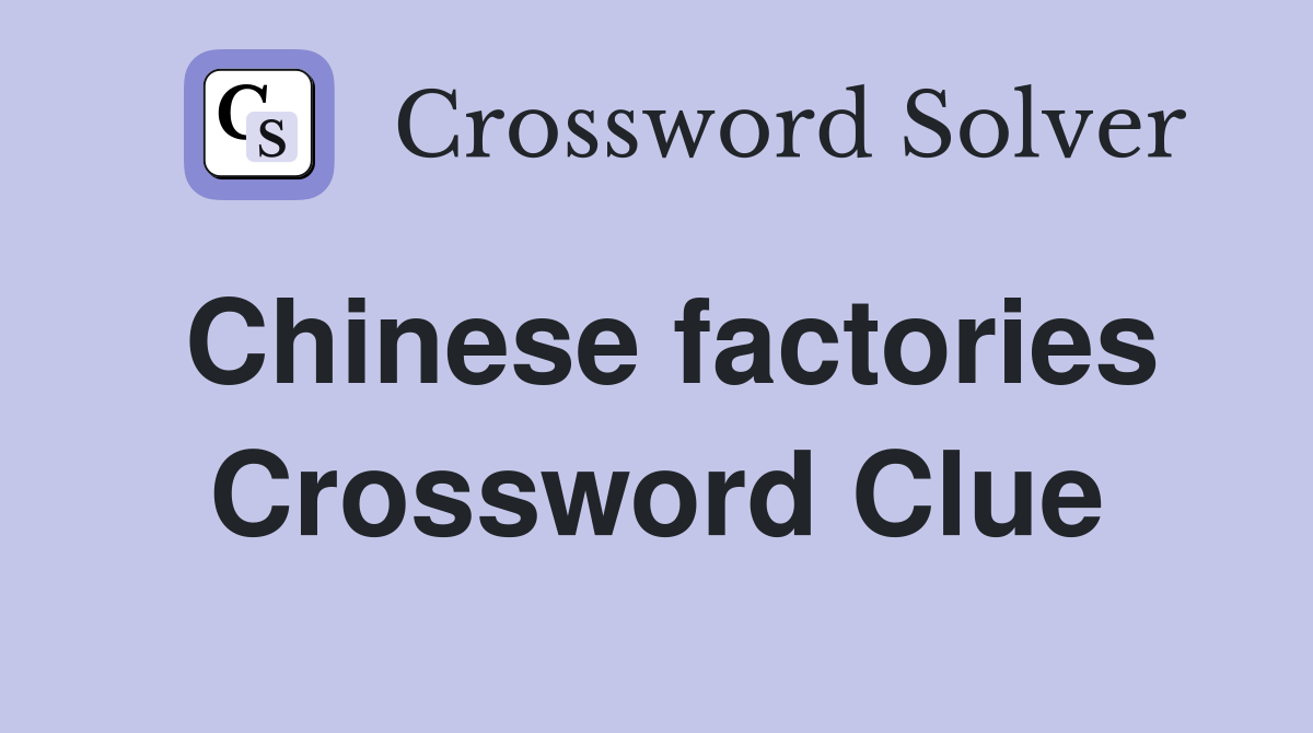 Chinese factories Crossword Clue