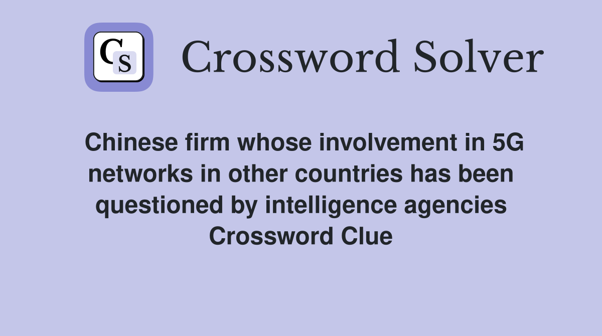 Chinese firm whose involvement in 5G networks in other countries has been questioned by intelligence agencies Crossword Clue