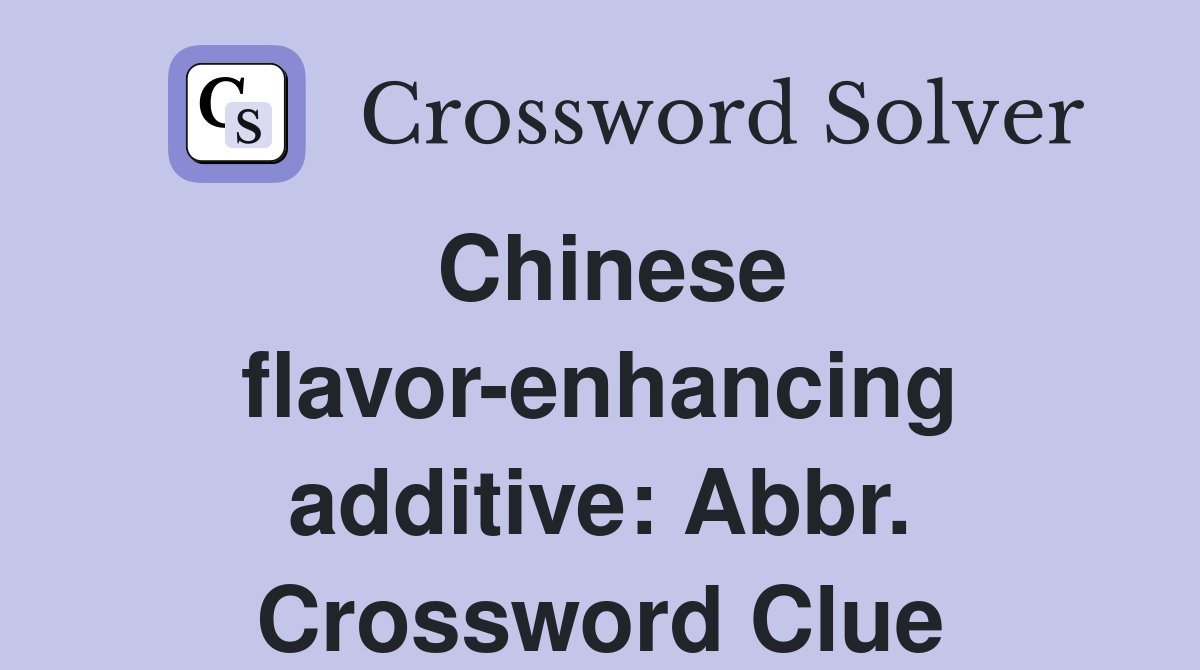 Chinese flavor-enhancing additive: Abbr. Crossword Clue