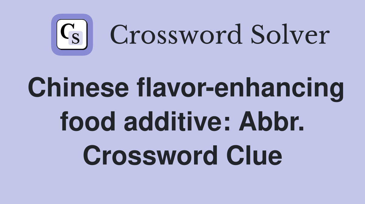 Chinese flavor-enhancing food additive: Abbr. Crossword Clue