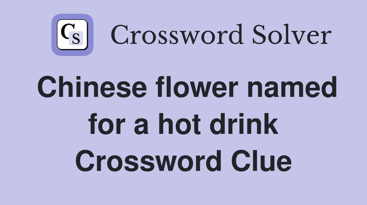 Chinese flower named for a hot drink Crossword Clue
