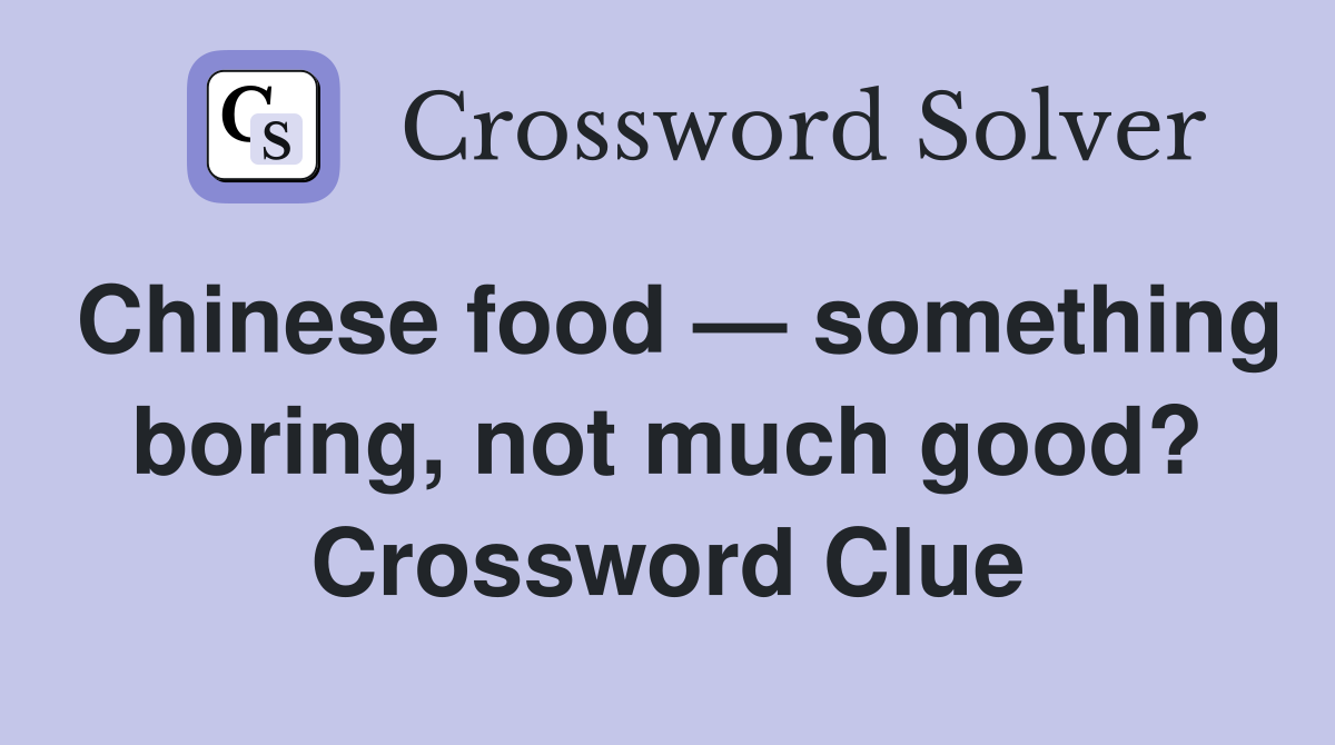 Chinese food — something boring, not much good? Crossword Clue
