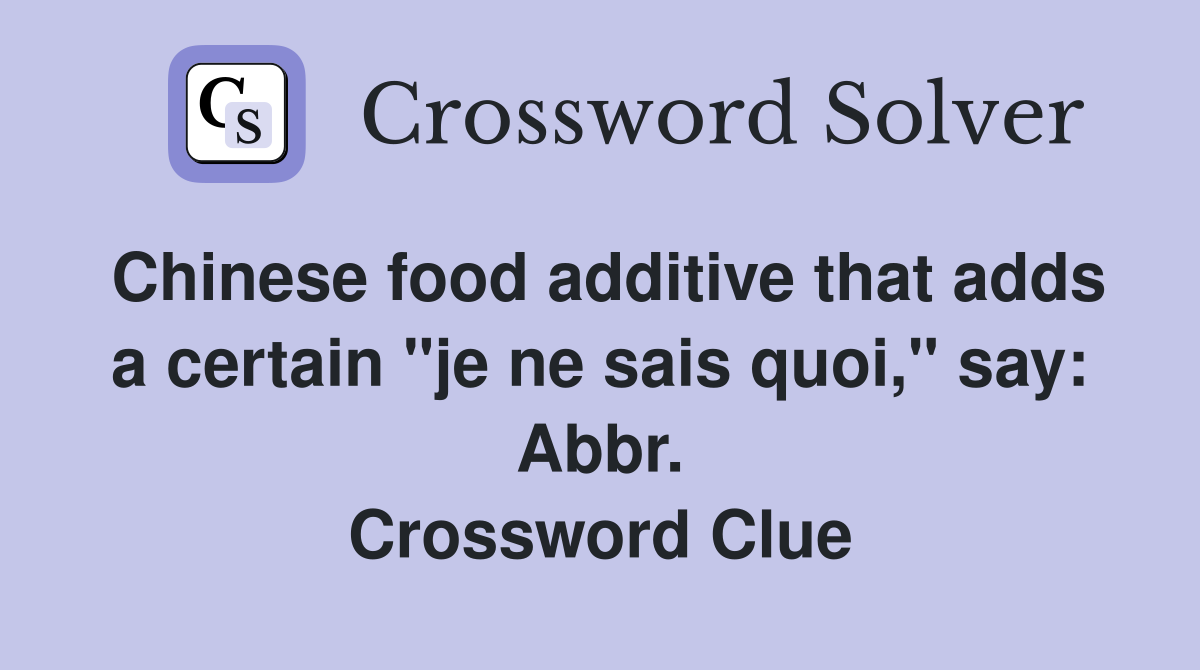 Chinese food additive that adds a certain "je ne sais quoi," say: Abbr. Crossword Clue