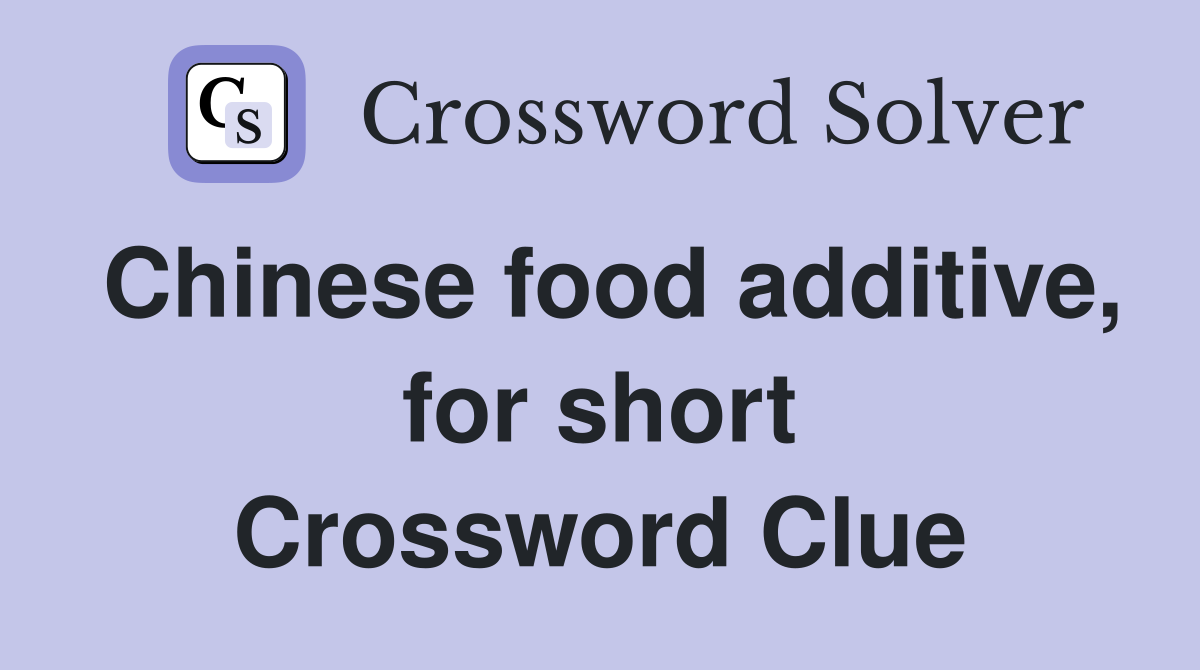 Chinese food additive, for short Crossword Clue