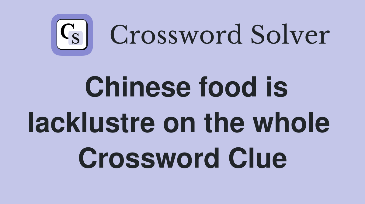 Chinese food is lacklustre on the whole  Crossword Clue