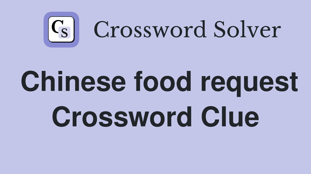 Chinese food request Crossword Clue