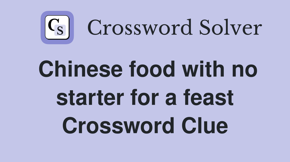 Chinese food with no starter for a feast Crossword Clue