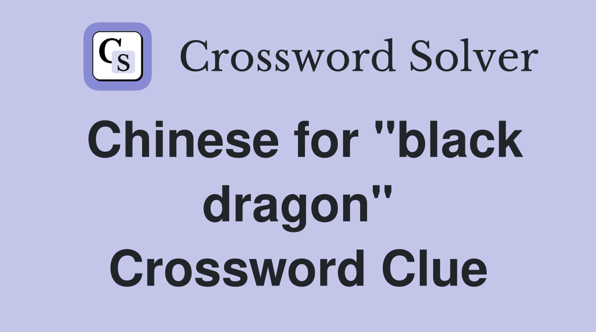 Chinese for "black dragon" Crossword Clue