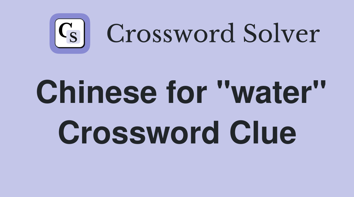 Chinese for "water" Crossword Clue