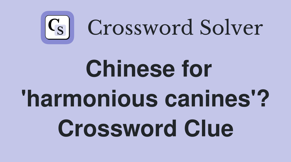Chinese for 'harmonious canines'? Crossword Clue